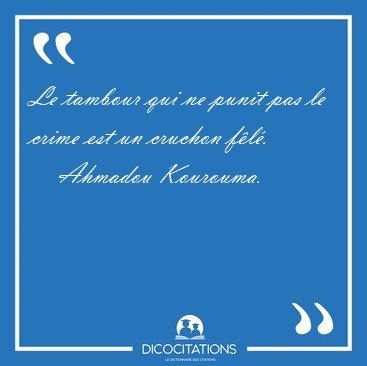 Le tambour qui ne punit pas le crime est un cruchon [...] - Ahmadou Kourouma...