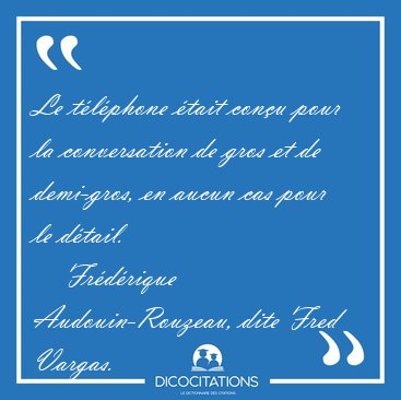 Le t�l�phone �tait con�u pour la conversation de gros et de [...] - Fr�d�rique Audouin-Rouzeau, dite Fred Vargas...