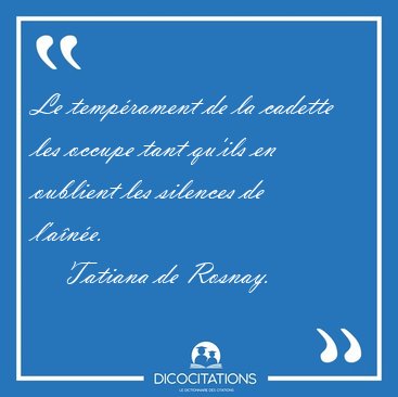 Le temprament de la cadette les occupe tant qu'ils en oublient [...] - Tatiana de Rosnay...