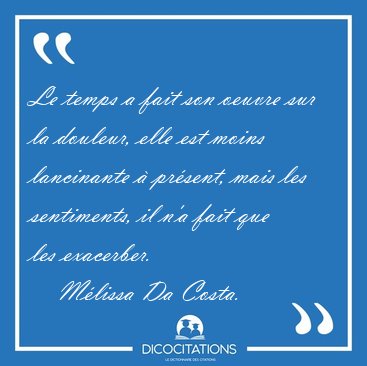 Le temps a fait son oeuvre sur la douleur, elle est moins [...] - Mlissa Da Costa...