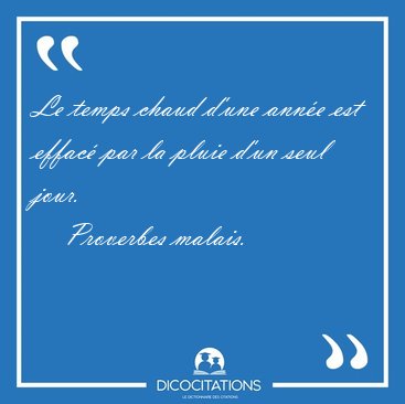 Le temps chaud d'une ann�e est effac� par la pluie d'un seul [...] - Proverbes malais...