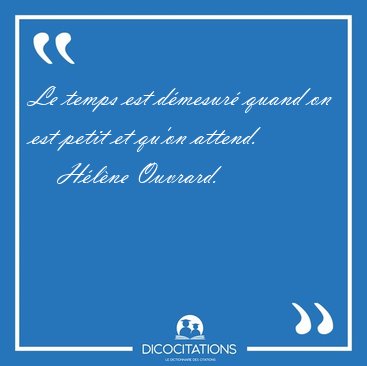 Le temps est d�mesur� quand on est petit et qu'on [...] - H�l�ne Ouvrard...