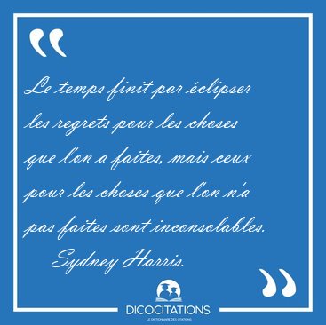 Le temps finit par clipser les regrets pour les choses que l'on [...] - Sydney Harris...