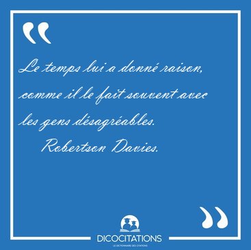 Le temps lui a donn raison, comme il le fait souvent avec les [...] - Robertson Davies...