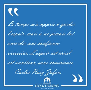 Le temps m'a appris � garder l'espoir, mais � ne jamais lui [...] - Carlos Ruiz Zaf�n...