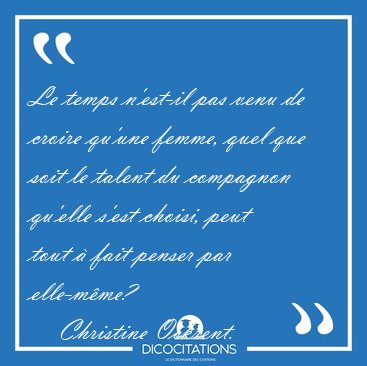 Le temps n'est-il pas venu de croire qu'une femme, quel que soit [...] - Christine Ockrent...