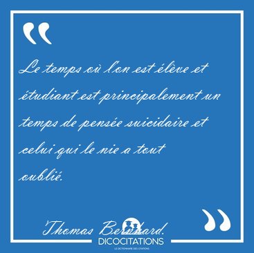 Le temps o l'on est lve et tudiant est principalement un [...] - Thomas Bernhard...