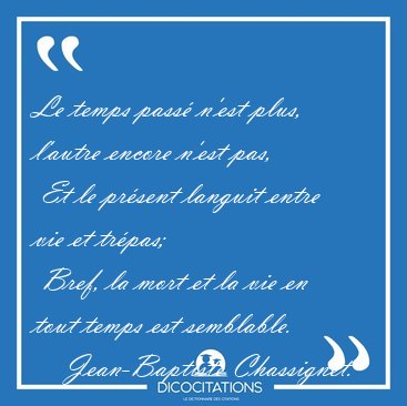 Le temps pass n'est plus, l'autre encore n'est pas,  Et le [...] - Jean-Baptiste Chassignet...