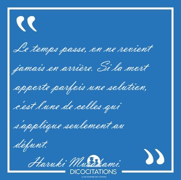 Le temps passe, on ne revient jamais en arrire. Si la mort [...] - Haruki Murakami...