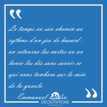 Le temps va son chemin au rythme d'un jeu de hasard :  on [...] - Emmanuel Bodin...