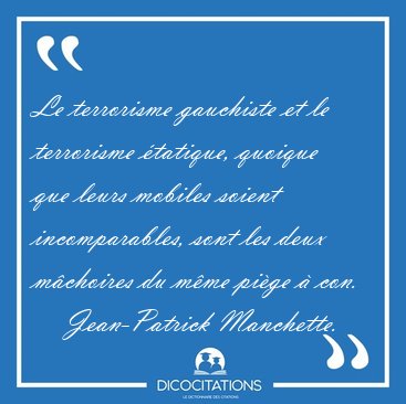 Le terrorisme gauchiste et le terrorisme tatique, quoique que [...] - Jean-Patrick Manchette...
