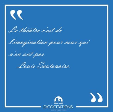 Le thtre c'est de l'imagination pour ceux qui n'en ont [...] - Louis Scutenaire...