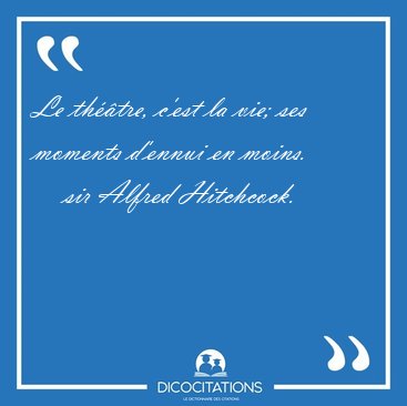 Le th��tre, c'est la vie; ses moments d'ennui en [...] - sir Alfred Hitchcock...