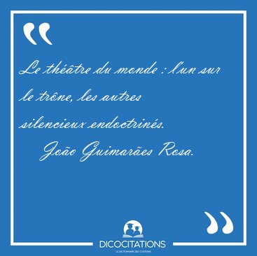 Le th��tre du monde : l'un sur le tr�ne, les autres silencieux [...] - Jo�o Guimar�es Rosa...