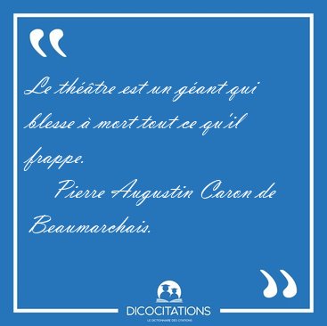 Le thtre est un gant qui blesse  mort tout ce qu'il [...] - Pierre Augustin Caron de Beaumarchais...
