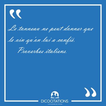 Le tonneau ne peut donner que le vin qu'on lui a [...] - Proverbes italiens...