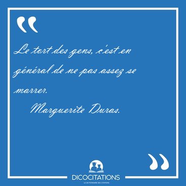 Le tort des gens, c'est en g�n�ral de ne pas assez se [...] - Marguerite Duras...