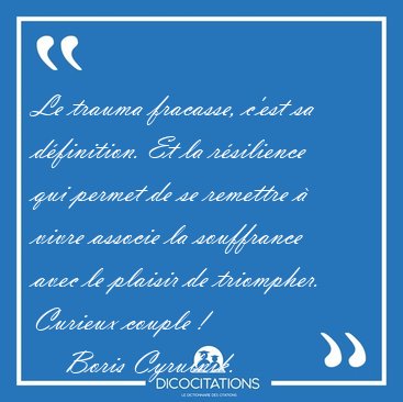 Le trauma fracasse, c'est sa dfinition. Et la rsilience qui [...] - Boris Cyrulnik...