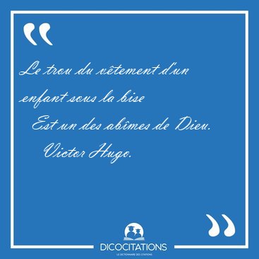 Le trou du vtement d'un enfant sous la bise    Est un des [...] - Victor Hugo...
