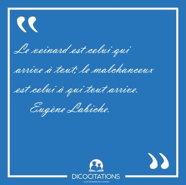 Le veinard est celui qui arrive � tout; le malchanceux est celui [...] - Eug�ne Labiche...
