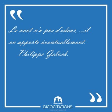 Le vent n'a pas d'odeur, ...il en apporte [...] - Philippe Geluck...