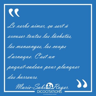 Le verbe aimer, a sert  excuser toutes les lchets, les [...] - Marie-Sabine Roger...