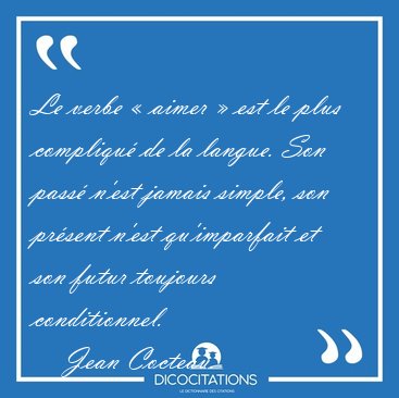 Le verbe  aimer  est le plus compliqu de la langue. Son pass [...] - Jean Cocteau...