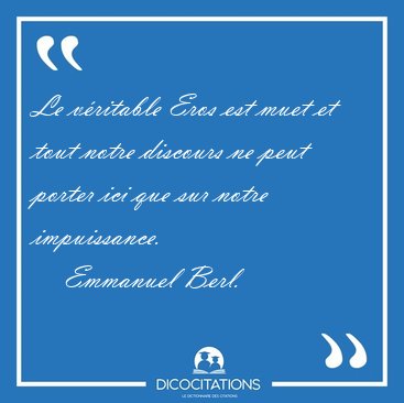 Le vritable Eros est muet et tout notre discours ne peut porter [...] - Emmanuel Berl...