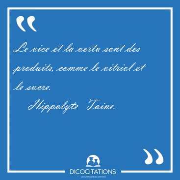 Le vice et la vertu sont des produits, comme le vitriol et le [...] - Hippolyte  Taine...