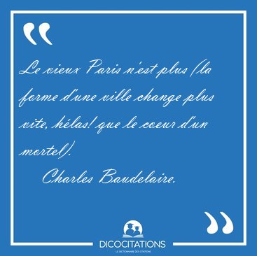 Le vieux Paris n'est plus (la forme d'une ville change plus [...] - Charles Baudelaire...