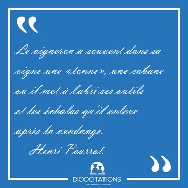 Le vigneron a souvent dans sa vigne une tonne, une cabane o [...] - Henri Pourrat...