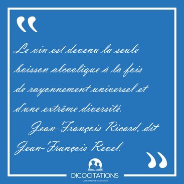 Le vin est devenu la seule boisson alcoolique  la fois de [...] - Jean-Franois Ricard, dit Jean-Franois Revel...