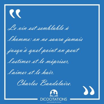 Le vin est semblable � l'homme: on ne saura jamais jusqu'� quel [...] - Charles Baudelaire...