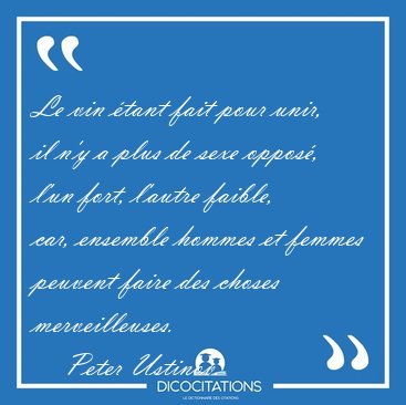 Le vin tant fait pour unir, il n'y a plus de sexe oppos, l'un [...] - Peter Ustinov...