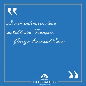 Le vin ordinaire, l'eau potable des [...] - George Bernard Shaw...