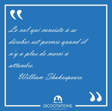 Le vol qui consiste  se drober est permis quand il n'y a plus [...] - William Shakespeare...