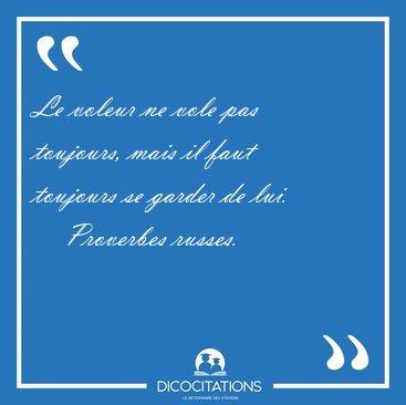 Le voleur ne vole pas toujours, mais il faut toujours se garder [...] - Proverbes russes...