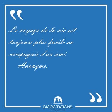 Le voyage de la vie est toujours plus facile en compagnie d'un [...] - Anonyme...