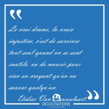 Le vrai drame, la vraie injustice, c'est de survivre tout seul [...] - Didier Van Cauwelaert...