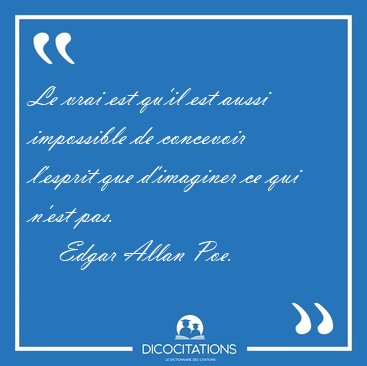 Le vrai est qu'il est aussi impossible de concevoir l'esprit que [...] - Edgar Allan Poe...