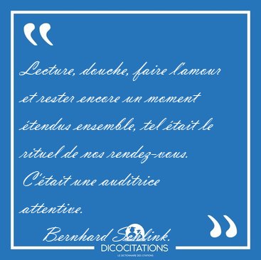 Lecture, douche, faire l'amour et rester encore un moment [...] - Bernhard Schlink...