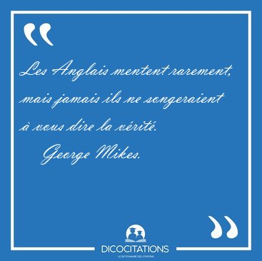 Les Anglais mentent rarement, mais jamais ils ne songeraient � [...] - George Mikes...