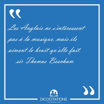 Les Anglais ne s'intressent pas  la musique, mais ils aiment [...] - sir Thomas Beecham...