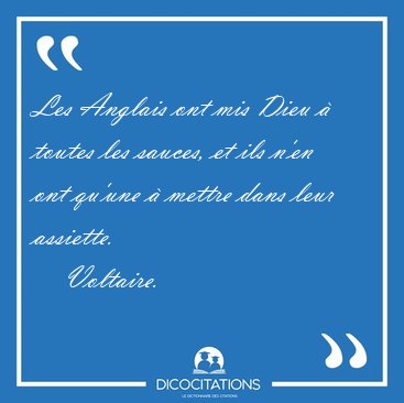 Les Anglais ont mis Dieu � toutes les sauces, et ils n'en ont [...] - Voltaire...