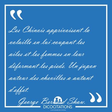 Les Chinois apprivoisent la volaille en lui coupant les ailes et [...] - George Bernard Shaw...