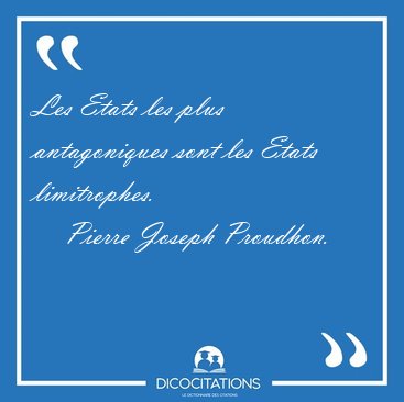 Les Etats les plus antagoniques sont les Etats [...] - Pierre Joseph Proudhon...