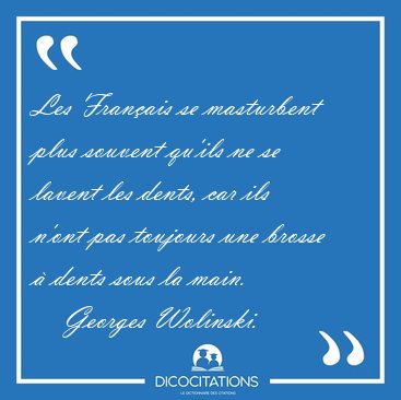 Les Franais se masturbent plus souvent qu'ils ne se lavent les [...] - Georges Wolinski...