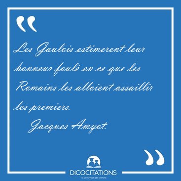 Les Gaulois estimerent leur honneur foul en ce que les Romains [...] - Jacques Amyot...
