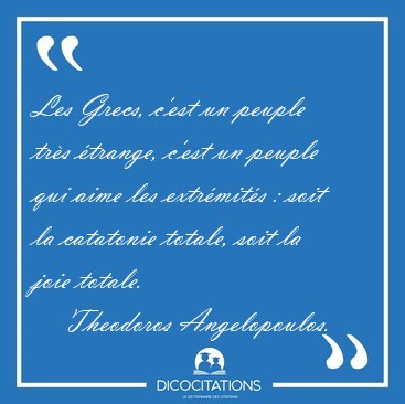 Les Grecs, c'est un peuple tr�s �trange, c'est un peuple qui [...] - Theodoros Angelopoulos...