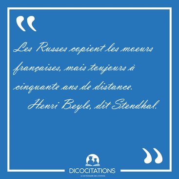 Les Russes copient les moeurs franaises, mais toujours  [...] - Henri Beyle, dit Stendhal...